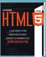 HTML5: La Guía Completa para Formatear Sitios Web y Aprender los Fundamentos del Diseño Web en Html
