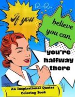 If You Believe You Can, You're Halfway There: An Inspiration Quotes Coloring Book