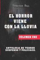 EL HORROR VIENE CON LA LLUVIA: Antología de horror, suspenso y policiaco.  VOLUMEN UNO.