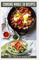 COOKING WHOLE 30 RECIPES: Step By Step Guide With Awesome Recipes Includes Mean Plan And Food List