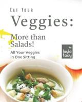 Eat Your Veggies: More than Salads!: All Your Veggies in One Sitting