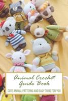 Animal Crochet Guide Book: Cute Animal Patterns and Easy to Do For You: Animal Crochet Guide Book