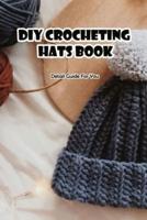 DIY Crocheting Hats Book: Detail Guide For You: DIY Crocheting Hats Book