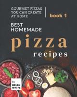 Best Homemade Pizza Recipes: Gourmet Pizzas You Can Create at Home - Book 1