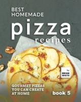Best Homemade Pizza Recipes: Gourmet Pizzas You Can Create at Home - Book 5