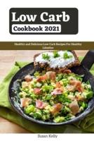 Low Carb Cookbook 2021: Healthy and Delicious Low Carb Recipes For Healthy Lifestyle