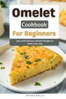 Omelet Cookbook For Beginners: Easy and Delicious Omelet Recipes to Make Your Day