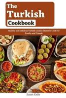 The Turkish Cookbook: Healthy and Delicious Turkish Cuisine Dishes to Cook For Family and Friends