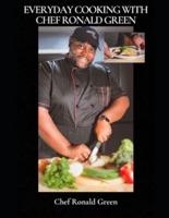 Everyday Cooking with Chef Ronald Green: Creating Chef Inspired Dishes for the Everyday Home Cook