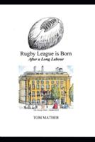 Rugby League is Born: After a Long Labour