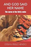 AND GOD SAID HER NAME: The curse of the thirty coins