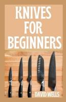 KNIVES FOR BEGINNERS: A Step-by-Step Guide to Forging Your Own Knives for Beginners