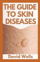 THE NEW GUIDE TO SKIN DISEASES: How To Tell Your Skin To Heal Itself With This Master Guide