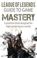 League of Legends Guide to Game Mastery: A practical book designed for high performance results