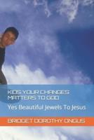 KIDS YOUR CHANGES MATTERS TO GOD: Yes Beautiful Jewels To Jesus