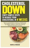 Cholesterol Down: Forty Simple Steps to Reduce Your Cholesterol in  4 Weeks