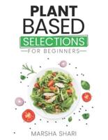 Plant Based Selections: Naturally Delicious Food For Beginners