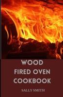 WOOD FIRED OVEN COOKBOOK : Learn Several Ambrosia Recipes that can be prepared Using an Outdoor Oven