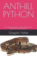 ANTHILL PYTHON: The Ultimate Guide On How To Raise And Breed Your Anthill Python.