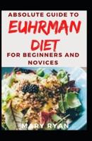 Absolute Guide To Euhrman Diet For Beginners and Novices