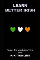 Learn Better Irish Today: The Vocabulary Trivia Book