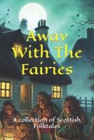 Away With The Fairies: A collection of Scottish Folktales