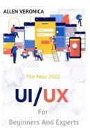 The New 2022 UI/UX For Beginners And Experts: UX/UI Design for Automatic Designers