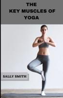 THE KEY MUSCLES OF YOGA : A Scientific guide to understanding the practice of hatha yoga