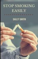 STOP SMOKING EASILY : Discover easy ways to quit smoking in a simple, lasting and effective way.