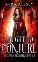 Caught to Conjure: A Reverse Harem Enemies to Lovers Dark Romance (The Dark Brothers Book 4)