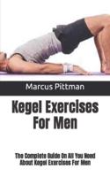 Kegel Exercises For Men  : The Complete Guide On All You Need About Kegel Exercises For Men