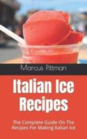 Italian Ice Recipes :  The Complete Guide On The Recipes For Making Italian Ice