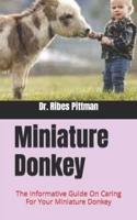 Miniature Donkey  : The Informative Guide On Caring For Your Miniature Donkey