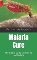 Malaria Cure  : The Simple Guide On How To Heal Malaria