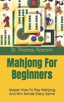 Mahjong For Beginners  : Master How To Play Mahjong And Win Almost Every Game