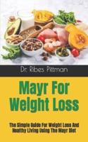 Mayr For Weight Loss :  The Simple Guide For Weight Loss And Healthy Living Using The Mayr Diet