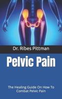 Pelvic Pain :  The Healing Guide On How To Combat Pelvic Pain