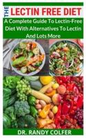 THE LECTIN-FREE DIET: A Complete Guide To Lectin-Free Diet With Alternatives To Lectin And Lots More
