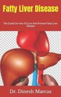 Fatty Liver Disease          : The Guide On How To Cure And Prevent Fatty Liver Disease