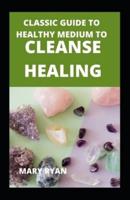 Classic Guide To Healthy Medium To Cleanse Healing
