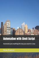 Automation with Shell Script: Automate just anything the way you want in Linux