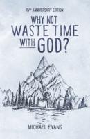 Why Not Waste Time with God?