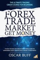 FOREX TRADE MARKET GET MONEY: The Ultimate Trading CRASH COURSE For Beginners