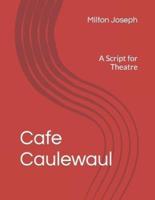 Cafe Caulewaul: A Script for Theatre