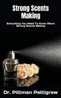 Strong Scents Making  : Everything You Need To Know About Strong Scents Making