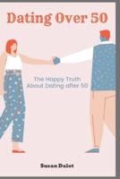 DATING AFTER 50: The Happy Truth About Dating After 50