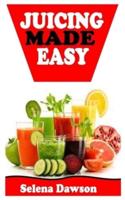 JUICING MADE EASY: Essential Guide to Juicing without much Hassle