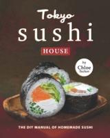 Tokyo Sushi House: The DIY Manual of Homemade Sushi