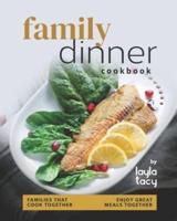 Family Dinner Recipes Cookbook: Families That Cook Together Enjoy Great Meals Together