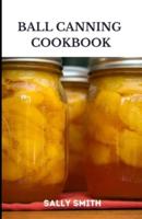 BALL CANNING COOKBOOK : learn tasty recipes for beginners.